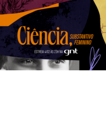 Acadêmicas estrelam nova série da GNT “Ciência, Substantivo Feminino”